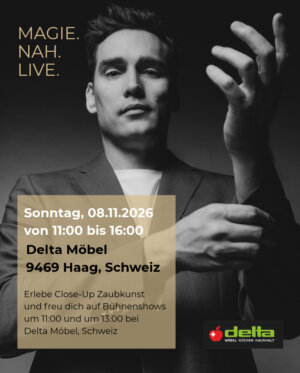 Magie.Nah.Live.<br><b>08.11.2026</b><br>11:00 - 16:00 Uhr<br>Delta Möbel, Haag (CH)